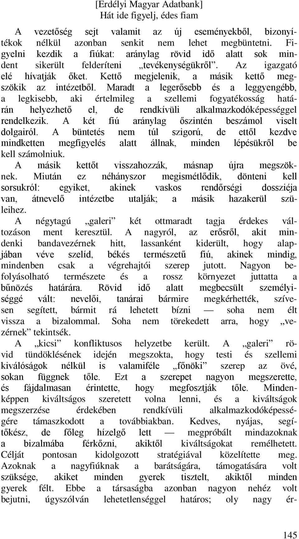 Maradt a legerősebb és a leggyengébb, a legkisebb, aki értelmileg a szellemi fogyatékosság határán helyezhető el, de rendkívüli alkalmazkodóképességgel rendelkezik.