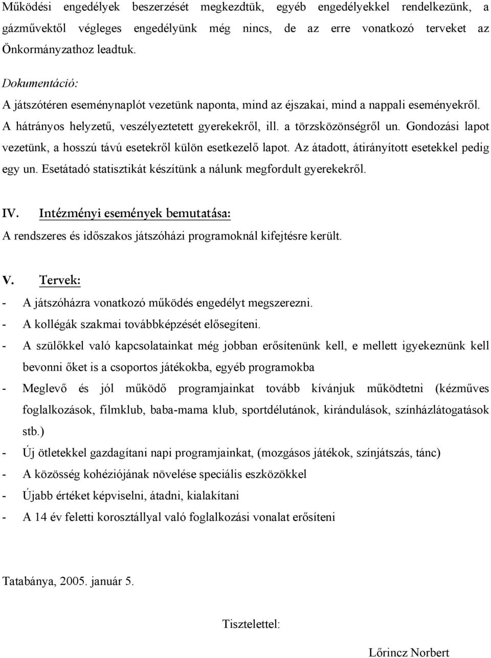 Gondozási lapot vezetünk, a hosszú távú esetekről külön esetkezelő lapot. Az átadott, átirányított esetekkel pedig egy un. Esetátadó statisztikát készítünk a nálunk megfordult gyerekekről. IV.