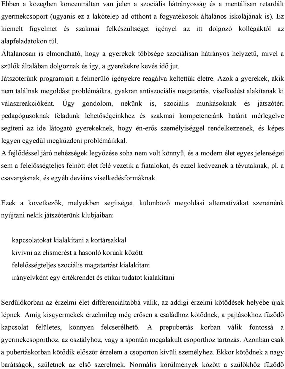 Általánosan is elmondható, hogy a gyerekek többsége szociálisan hátrányos helyzetű, mivel a szülők általában dolgoznak és így, a gyerekekre kevés idő jut.