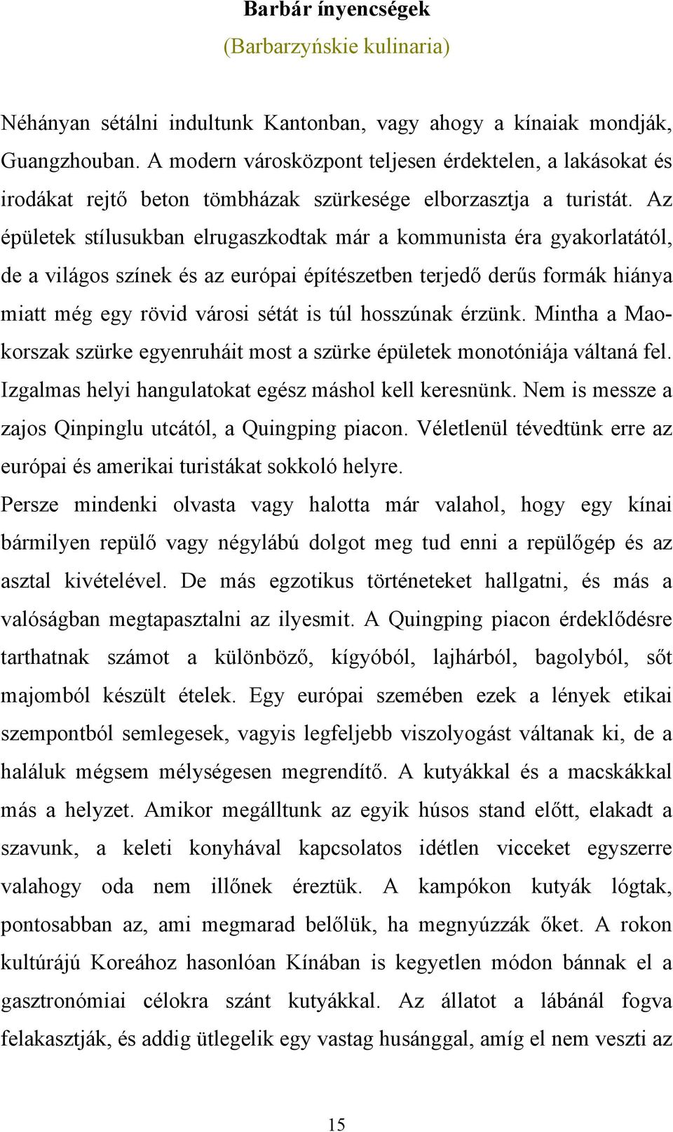 Az épületek stílusukban elrugaszkodtak már a kommunista éra gyakorlatától, de a világos színek és az európai építészetben terjedő derűs formák hiánya miatt még egy rövid városi sétát is túl hosszúnak