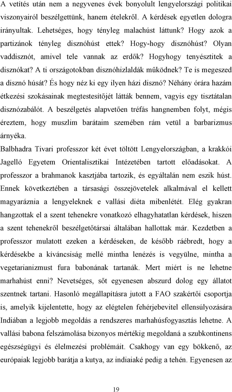 Te is megeszed a disznó húsát? És hogy néz ki egy ilyen házi disznó? Néhány órára hazám étkezési szokásainak megtestesítőjét látták bennem, vagyis egy tisztátalan disznózabálót.