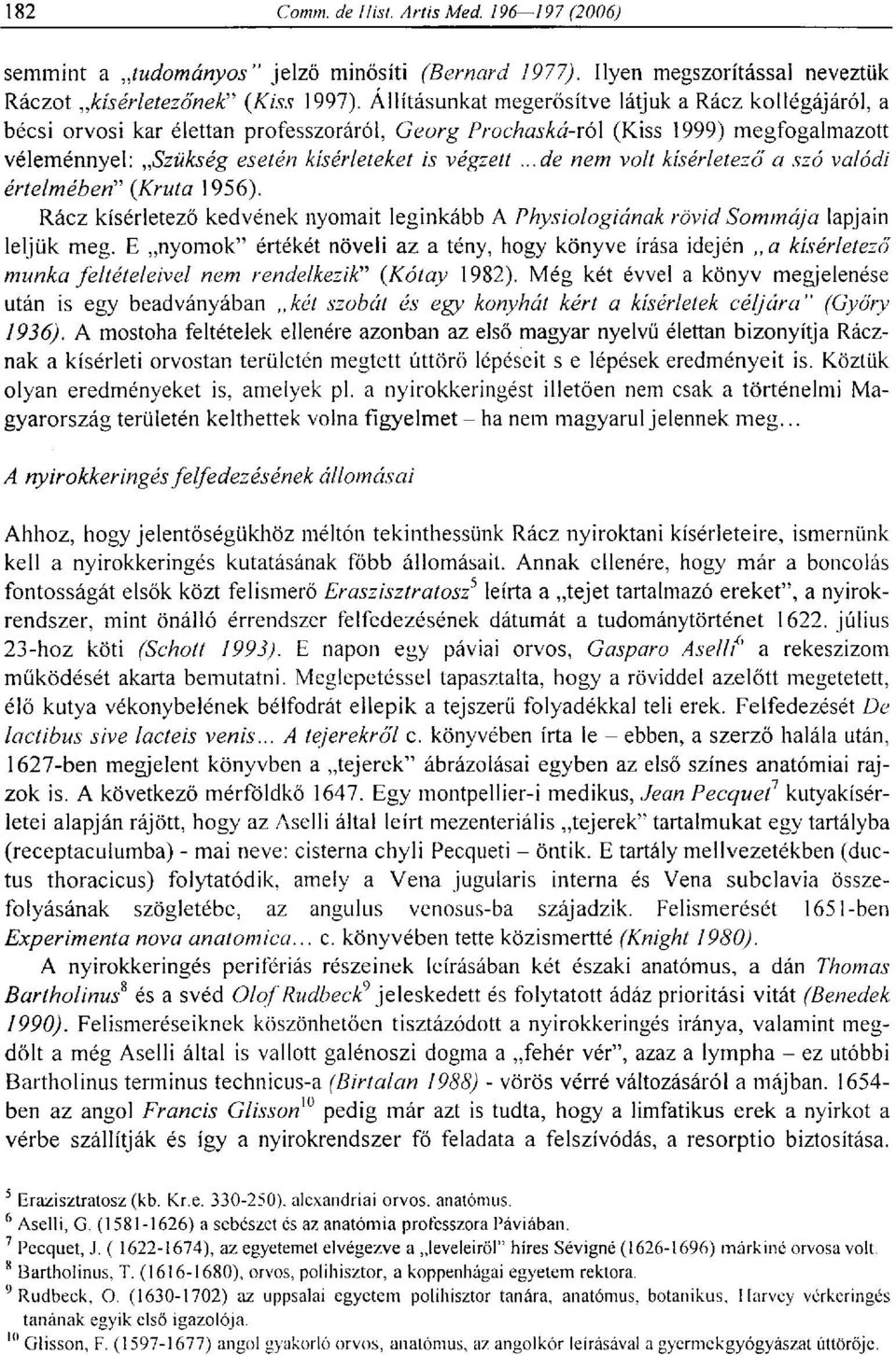 ..de nem volt kísérletező a szó valódi értelmében" (Kruta 1956). Rácz kísérletező kedvének nyomait leginkább A Physiologiának rövid Sommája lapjain leljük meg.