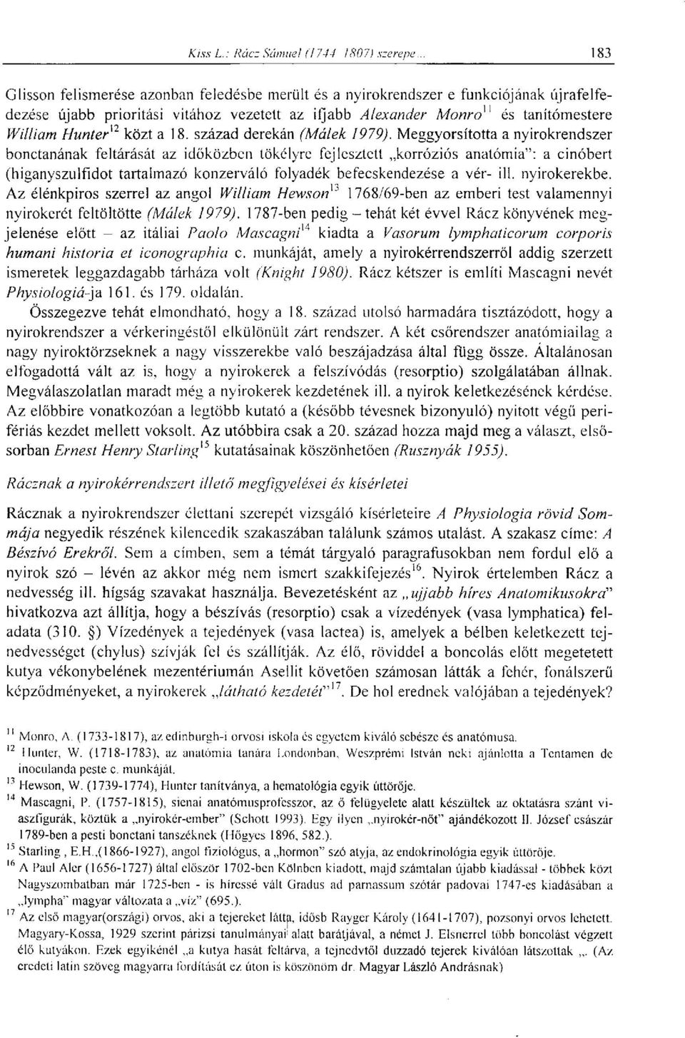 Meggyorsította a nyirokrendszer bonctanának feltárását az időközben tökélyre fejlesztett korróziós anatómia": a cinóbert (higanyszulfidot tartalmazó konzerváló folyadék befecskendezése a vér- ill.