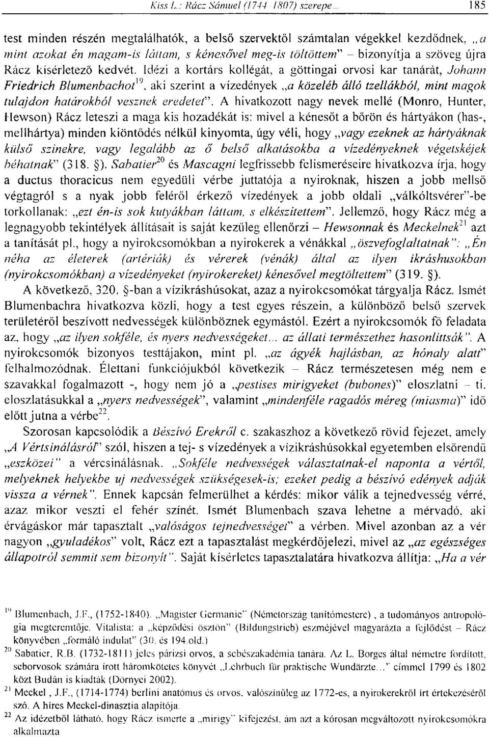 A hivatkozott nagy nevek mellé (Monro, Hunter, Hewson) Rácz leteszi a maga kis hozadékát is: mivel a kénesőt a bőrön és hártyákon (has-, mellhártya) minden kiöntődés nélkül kinyomta, úgy véli, hogy