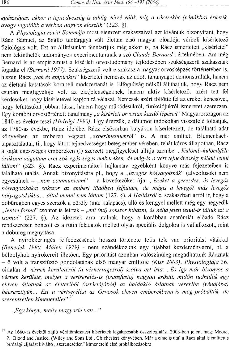 Ezt az állításunkat fenntartjuk még akkor is, ha Rácz ismertetett kísérletei" nem tekinthetők tudományos experimentumnak a szó Claude Bernard-X értelmében.