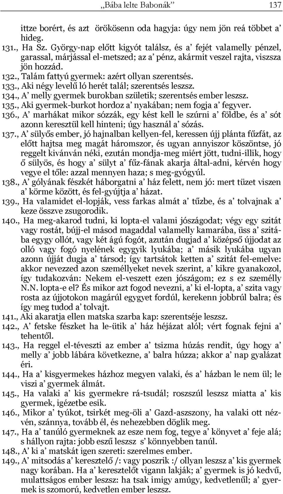 133., Aki négy levelű ló herét talál; szerentsés leszsz. 134., A melly gyermek burokban születik; szerentsés ember leszsz. 135., Aki gyermek-burkot hordoz a nyakában; nem fogja a fegyver. 136.