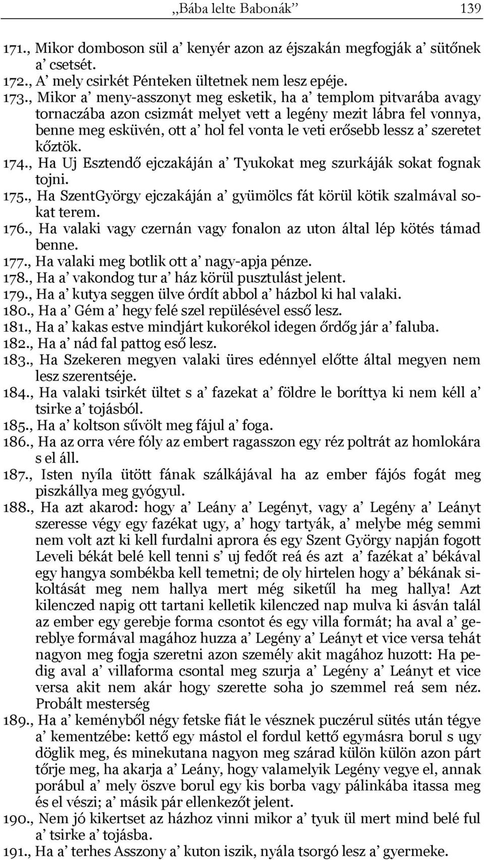 szeretet kőztök. 174., Ha Uj Esztendő ejczakáján a Tyukokat meg szurkáják sokat fognak tojni. 175., Ha SzentGyörgy ejczakáján a gyümölcs fát körül kötik szalmával sokat terem. 176.