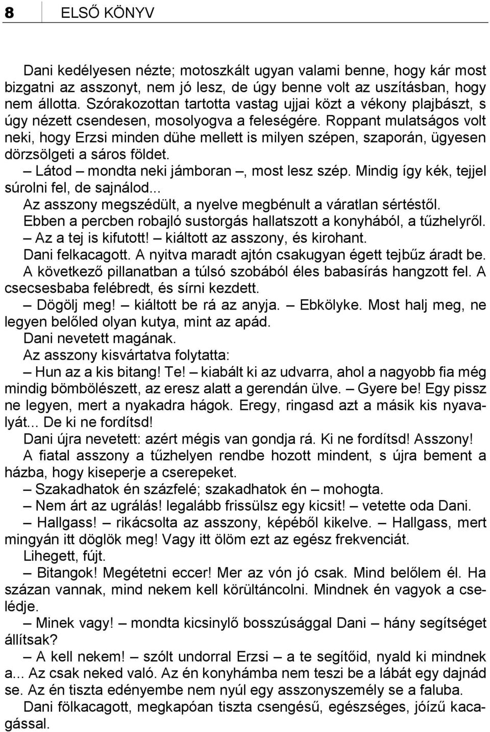 Roppant mulatságos volt neki, hogy Erzsi minden dühe mellett is milyen szépen, szaporán, ügyesen dörzsölgeti a sáros földet. Látod mondta neki jámboran, most lesz szép.