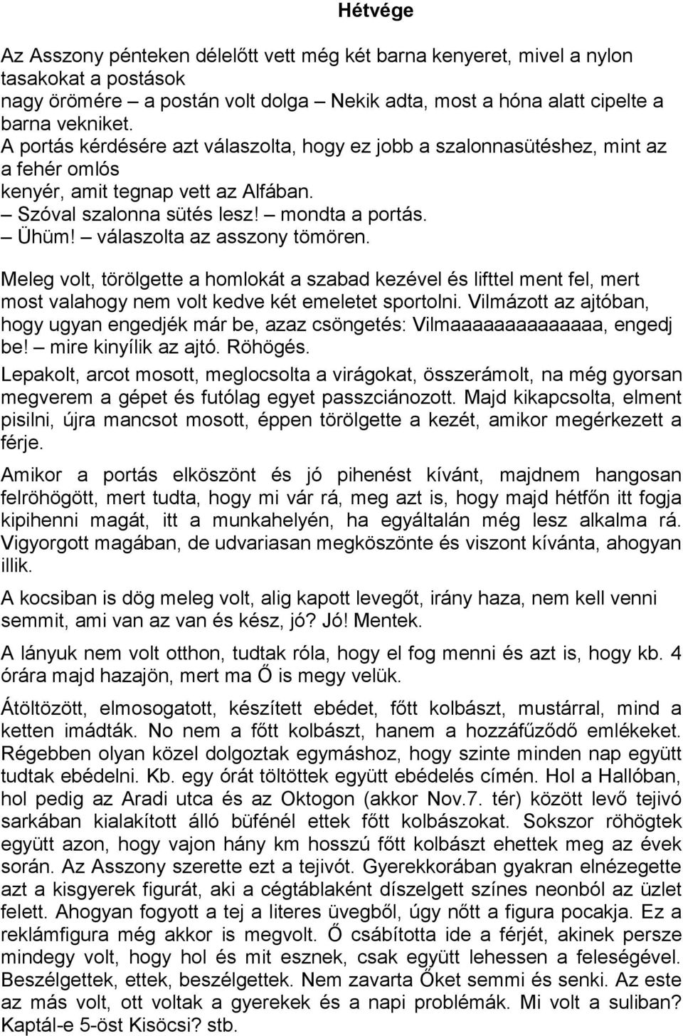 válaszolta az asszony tömören. Meleg volt, törölgette a homlokát a szabad kezével és lifttel ment fel, mert most valahogy nem volt kedve két emeletet sportolni.