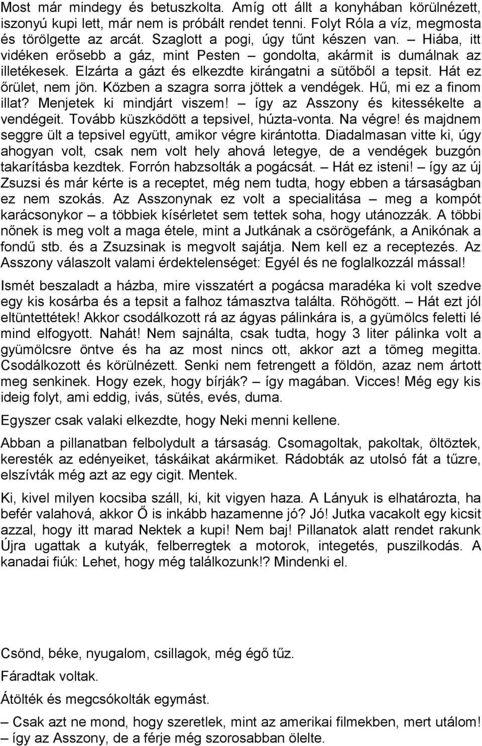 Hát ez őrület, nem jön. Közben a szagra sorra jöttek a vendégek. Hű, mi ez a finom illat? Menjetek ki mindjárt viszem! így az Asszony és kitessékelte a vendégeit.