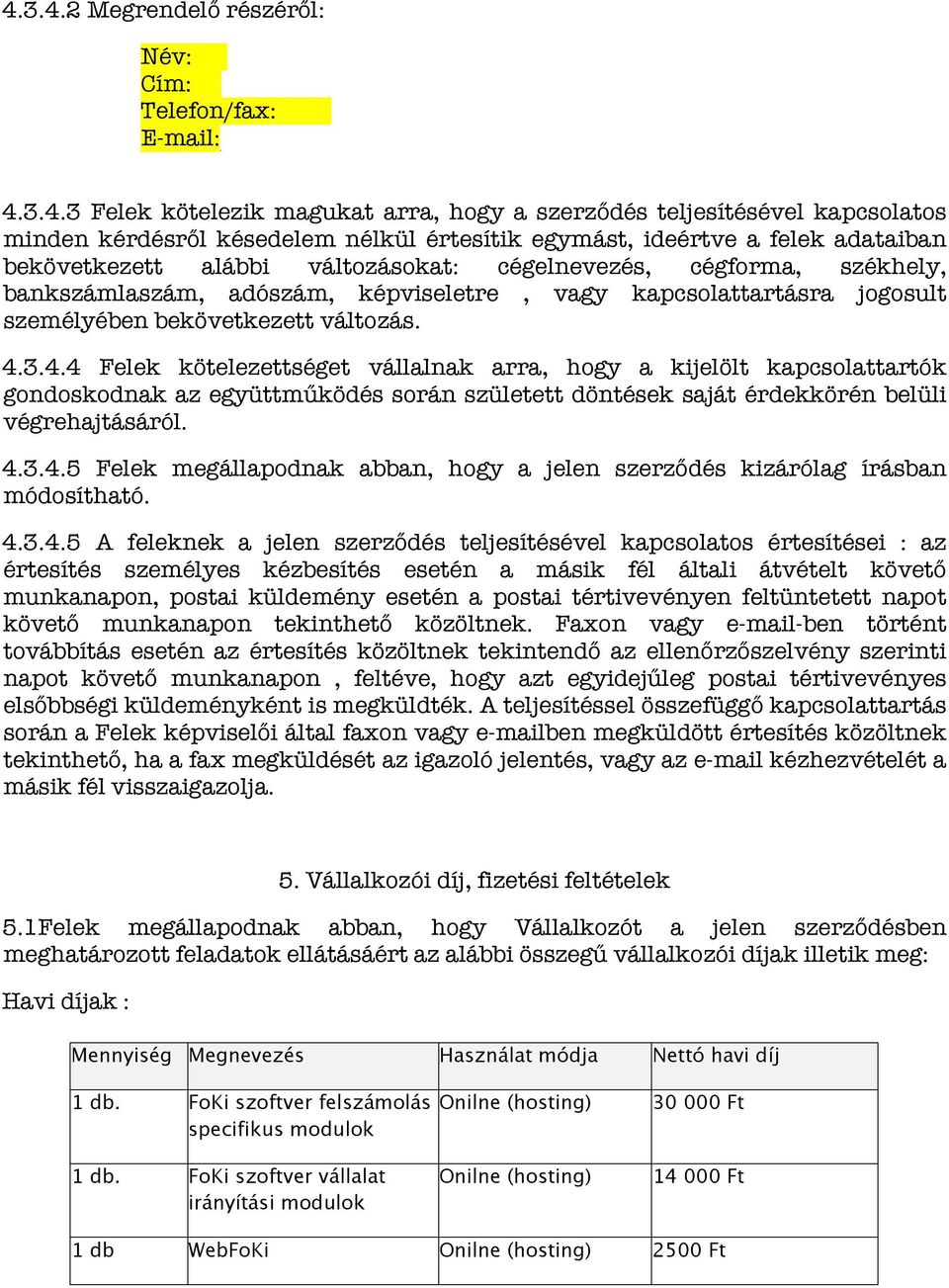 változás. 4.3.4.4 Felek kötelezettséget vállalnak arra, hogy a kijelölt kapcsolattartók gondoskodnak az együttműködés során született döntések saját érdekkörén belüli végrehajtásáról. 4.3.4.5 Felek megállapodnak abban, hogy a jelen szerződés kizárólag írásban módosítható.