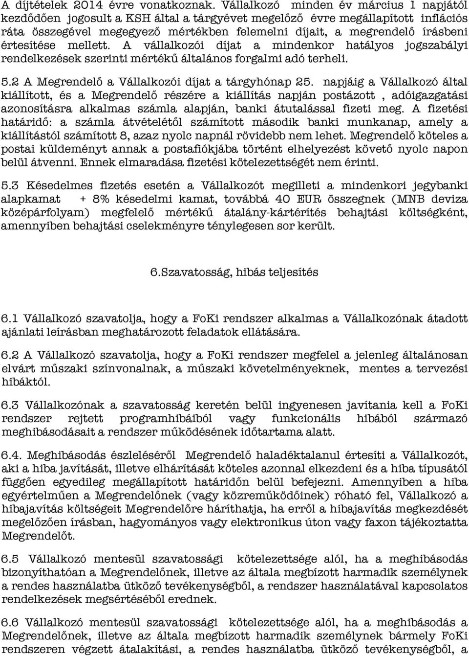 értesítése mellett. A vállalkozói díjat a mindenkor hatályos jogszabályi rendelkezések szerinti mértékű általános forgalmi adó terheli. 5.2 A Megrendelő a Vállalkozói díjat a tárgyhónap 25.