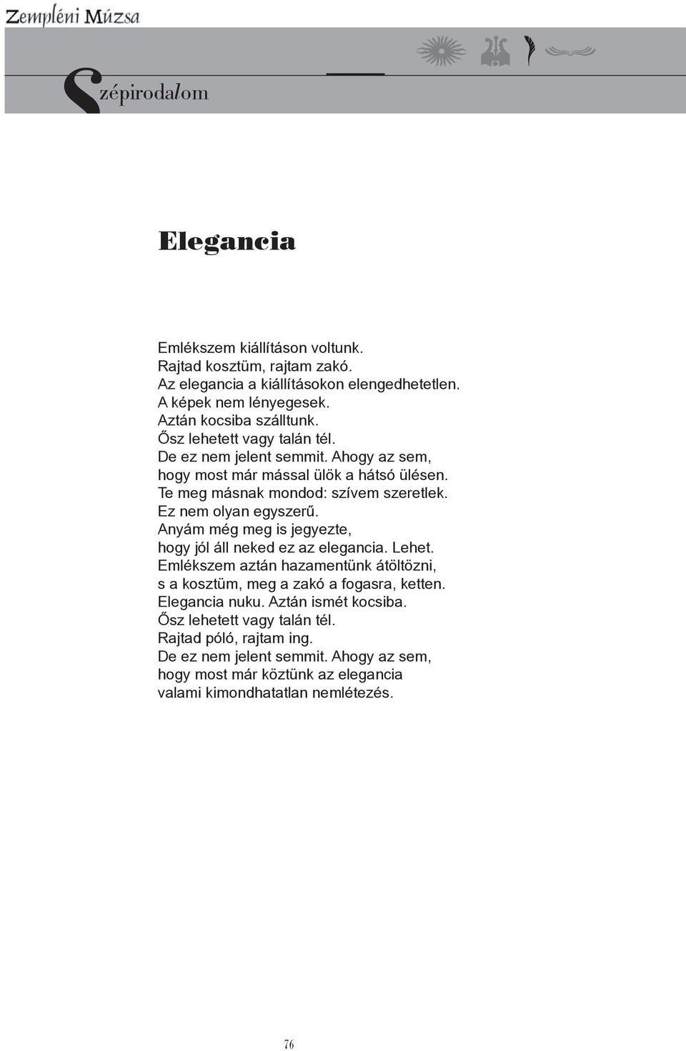 Anyám még meg is jegyezte, hogy jól áll neked ez az elegancia. Lehet. Emlékszem aztán hazamentünk átöltözni, s a kosztüm, meg a zakó a fogasra, ketten. Elegancia nuku.