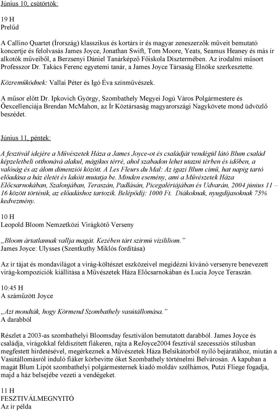 Takács Ferenc egyetemi tanár, a James Joyce Társaság Elnöke szerkesztette. Közreműködnek: Vallai Péter és Igó Éva színművészek. A műsor előtt Dr.