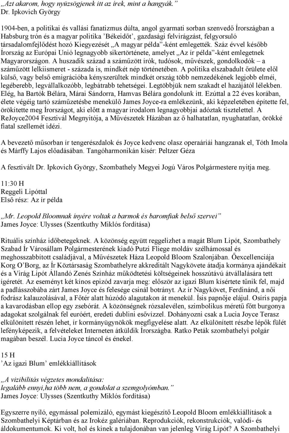 társadalomfejlődést hozó Kiegyezését A magyar példa -ként emlegették. Száz évvel később Írország az Európai Unió legnagyobb sikertörténete, amelyet Az ír példa -ként emlegetnek Magyarországon.