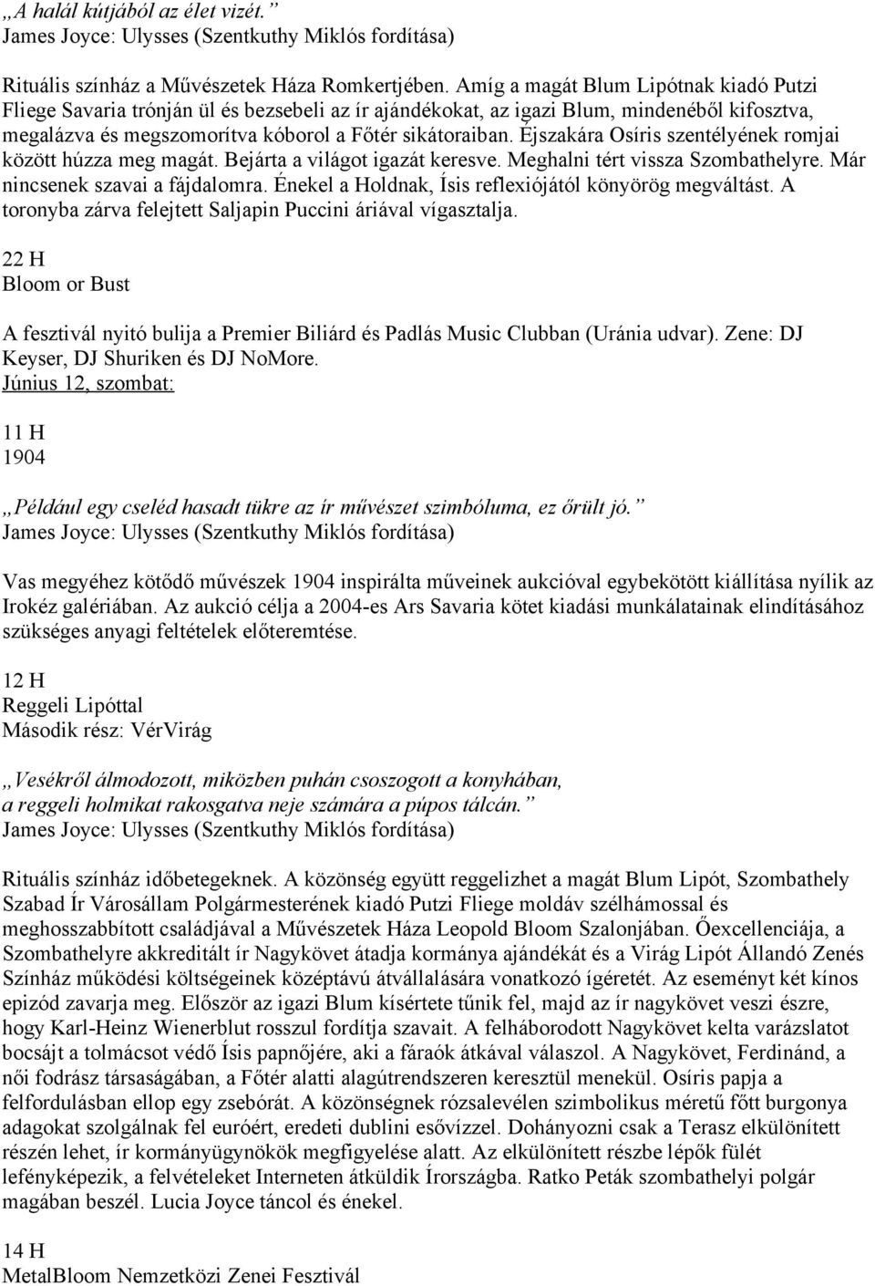 Éjszakára Osíris szentélyének romjai között húzza meg magát. Bejárta a világot igazát keresve. Meghalni tért vissza Szombathelyre. Már nincsenek szavai a fájdalomra.