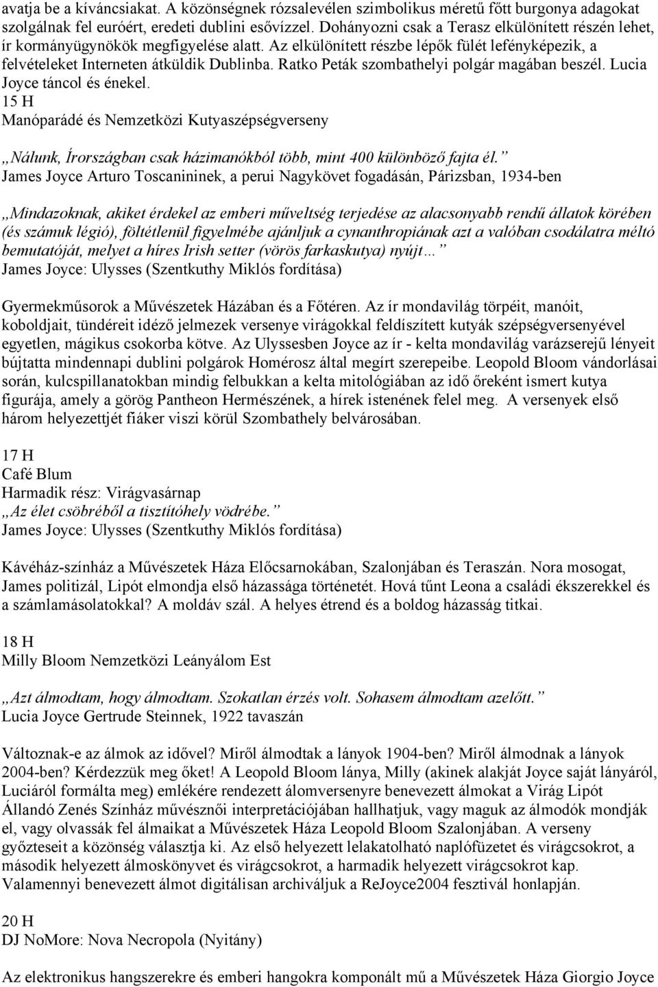 Ratko Peták szombathelyi polgár magában beszél. Lucia Joyce táncol és énekel. 15 H Manóparádé és Nemzetközi Kutyaszépségverseny Nálunk, Írországban csak házimanókból több, mint 400 különböző fajta él.