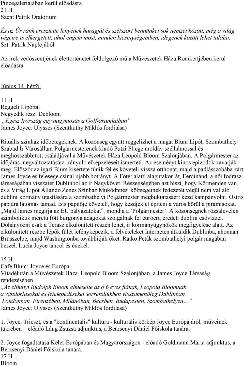 között lehet találni. Szt. Patrik Naplójából Az írek védőszentjének élettörténetét feldolgozó mű a Művészetek Háza Romkertjében kerül előadásra.