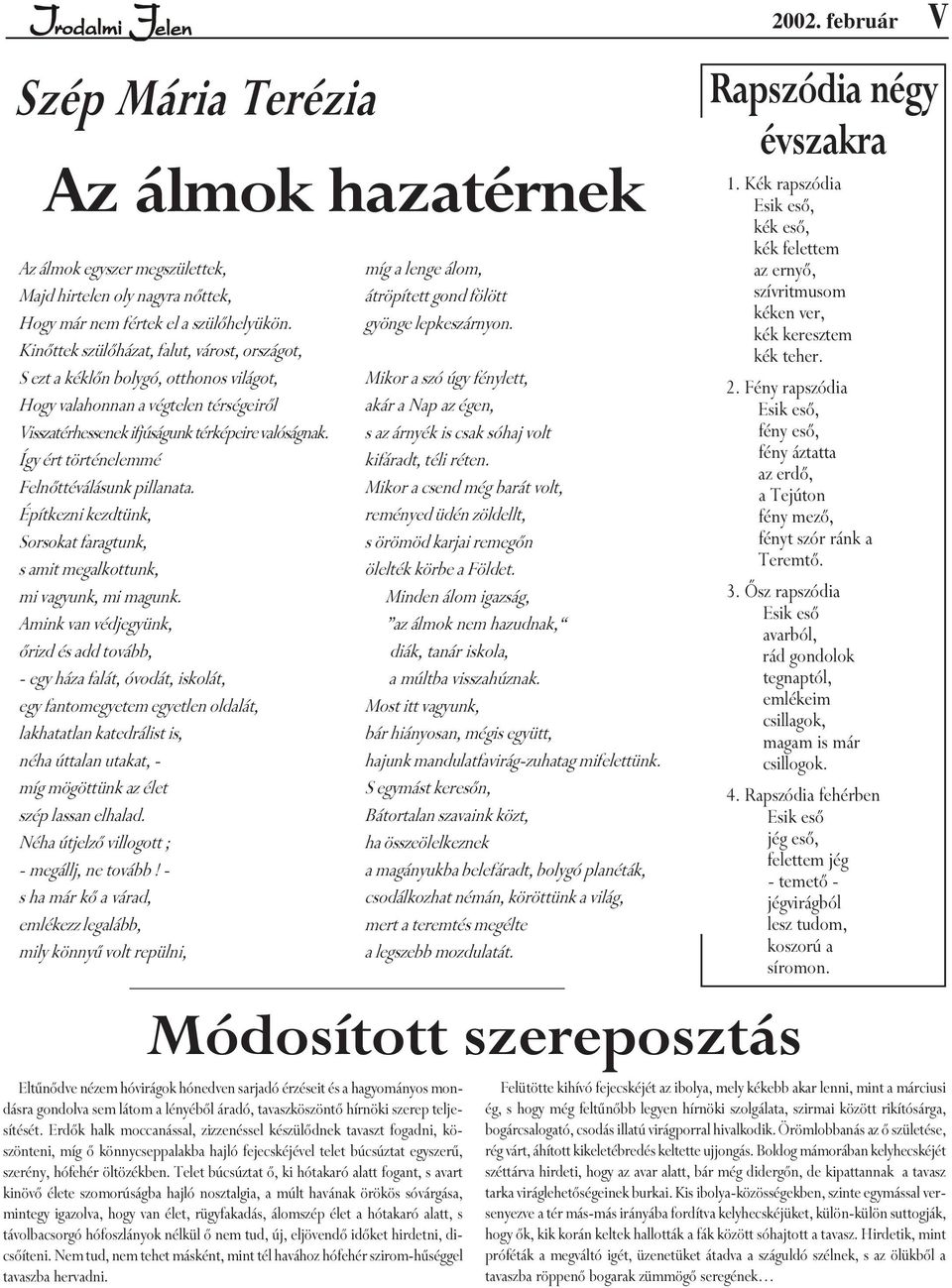 Így ért történelemmé Felnõttéválásunk pillanata. Építkezni kezdtünk, Sorsokat faragtunk, s amit megalkottunk, mi vagyunk, mi magunk.