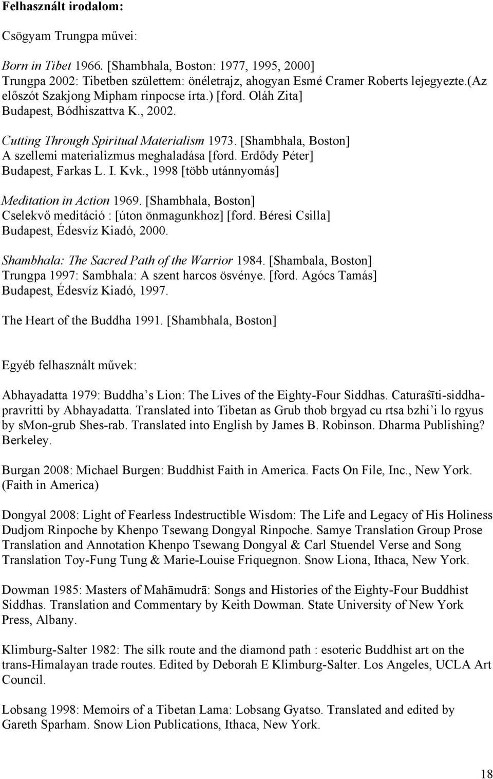 [Shambhala, Boston] A szellemi materializmus meghaladása [ford. Erdődy Péter] Budapest, Farkas L. I. Kvk., 1998 [több utánnyomás] Meditation in Action 1969.