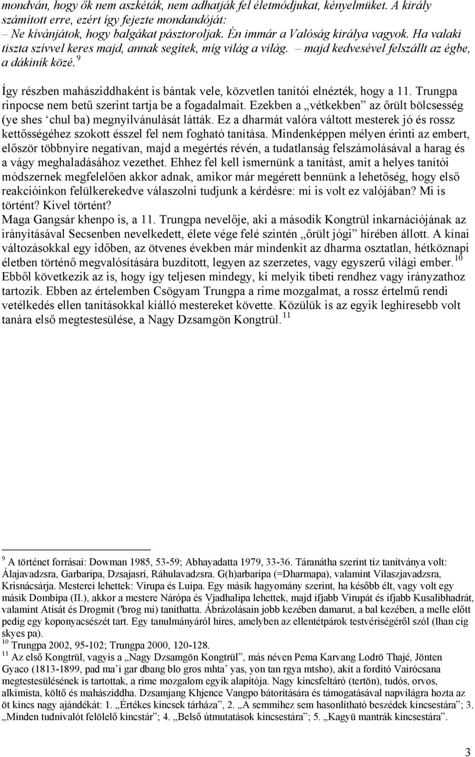 9 Így részben mahásziddhaként is bántak vele, közvetlen tanítói elnézték, hogy a 11. Trungpa rinpocse nem betű szerint tartja be a fogadalmait.