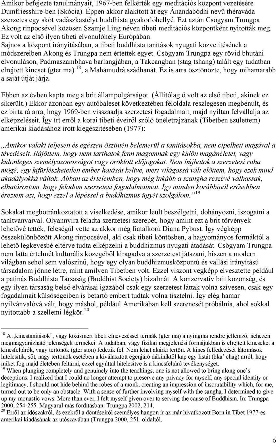 Ezt aztán Csögyam Trungpa Akong rinpocsével közösen Szamje Ling néven tibeti meditációs központként nyitották meg. Ez volt az első ilyen tibeti elvonulóhely Európában.