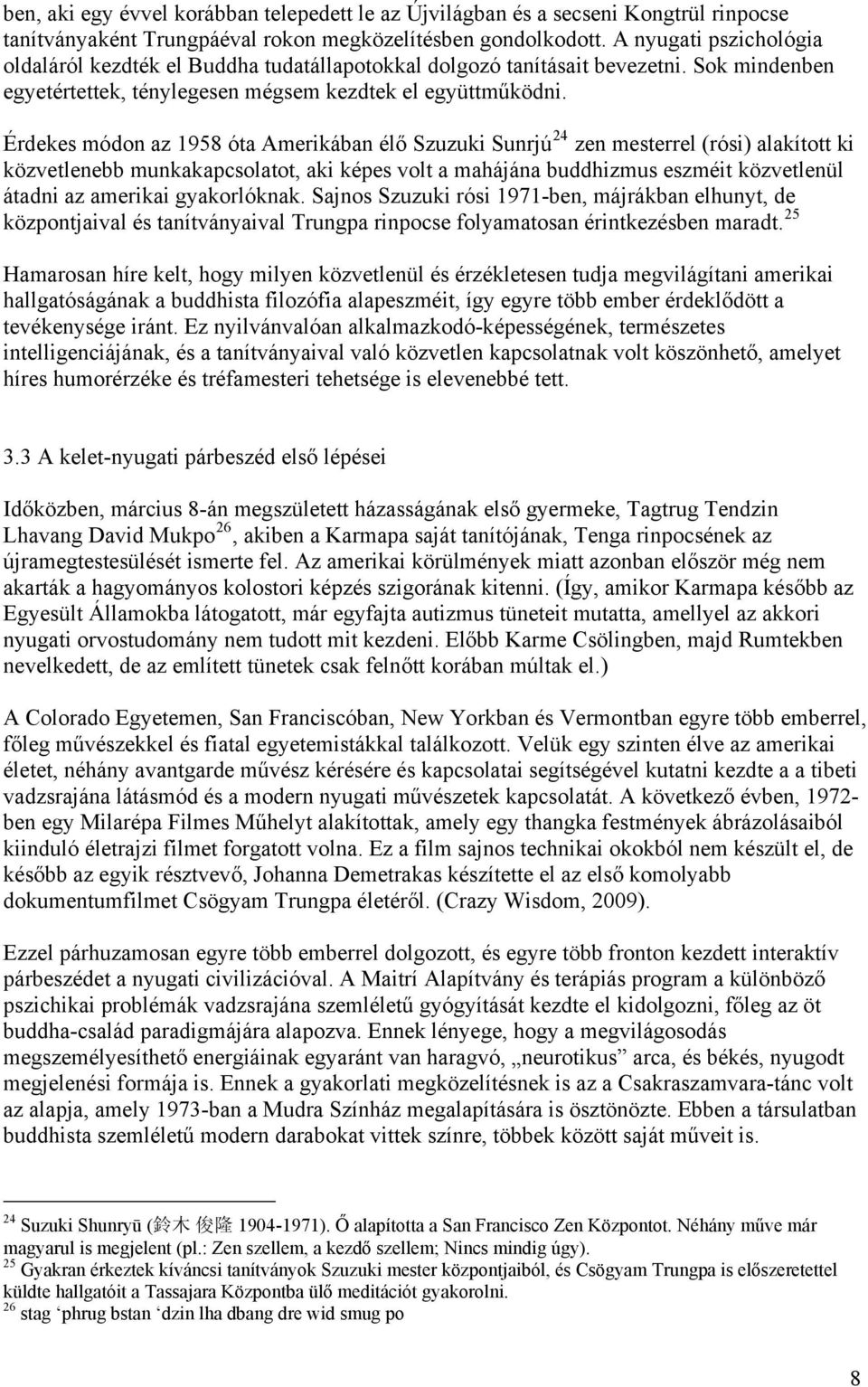 Érdekes módon az 1958 óta Amerikában élő Szuzuki Sunrjú 24 zen mesterrel (rósi) alakított ki közvetlenebb munkakapcsolatot, aki képes volt a mahájána buddhizmus eszméit közvetlenül átadni az amerikai