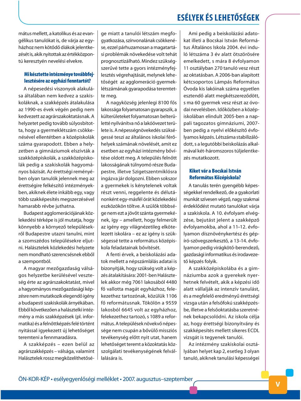 A népesedési viszonyok alakulása általában nem kedvez a szakiskoláknak, a szakképzés átalakulása az 1990-es évek végén pedig nem kedvezett az agrárszakoktatásnak.