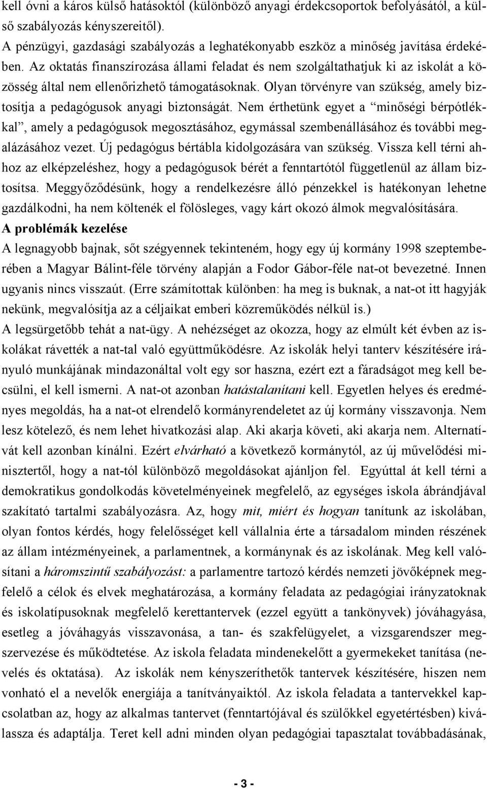 Az oktatás finanszírozása állami feladat és nem szolgáltathatjuk ki az iskolát a közösség által nem ellenőrizhető támogatásoknak.