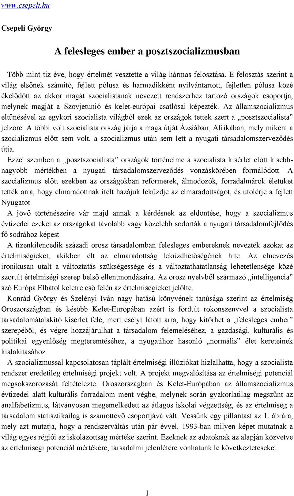 csoportja, melynek magját a Szovjetunió és kelet-európai csatlósai képezték. Az államszocializmus eltűnésével az egykori szocialista világból ezek az országok tettek szert a posztszocialista jelzőre.