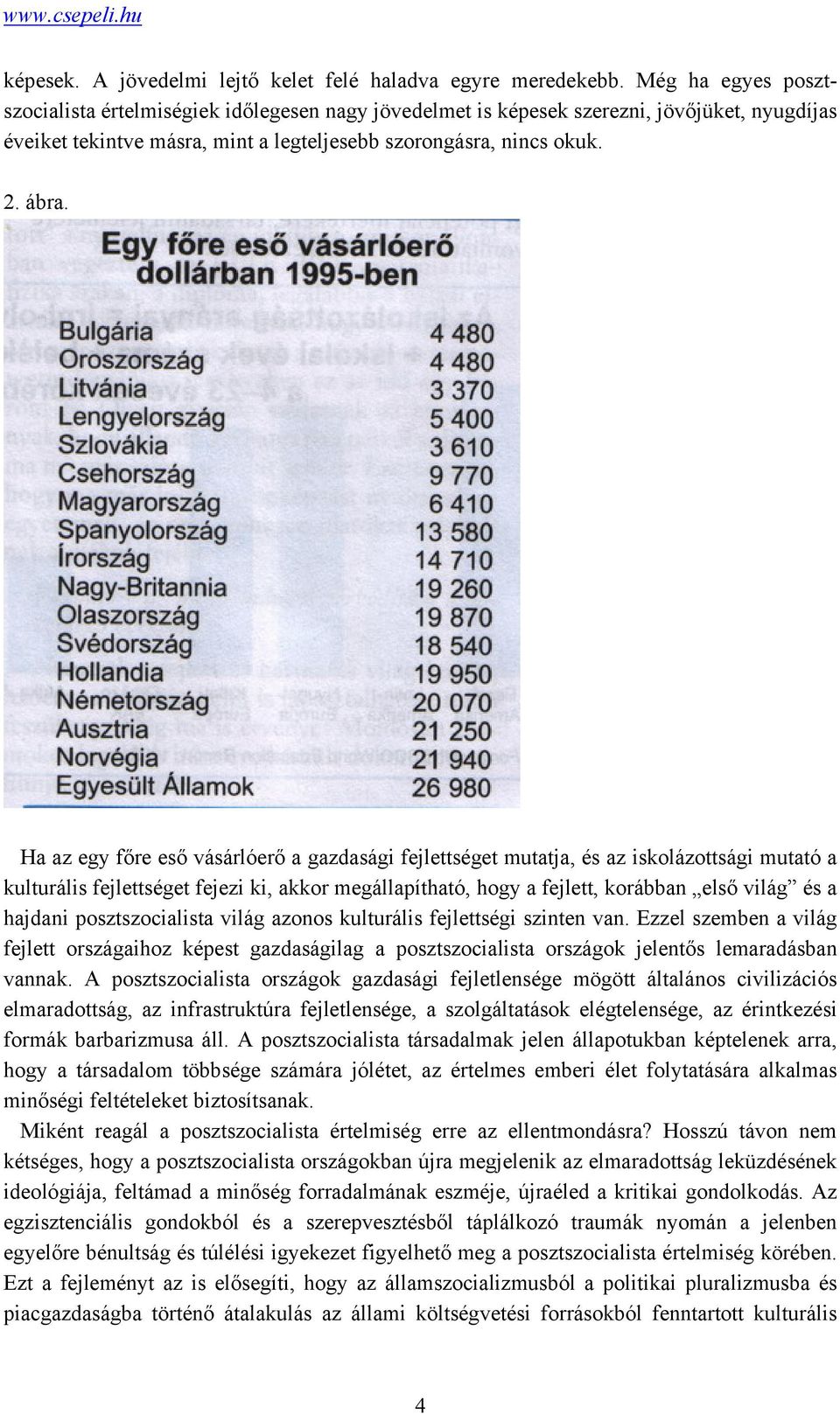 Ha az egy főre eső vásárlóerő a gazdasági fejlettséget mutatja, és az iskolázottsági mutató a kulturális fejlettséget fejezi ki, akkor megállapítható, hogy a fejlett, korábban első világ és a hajdani