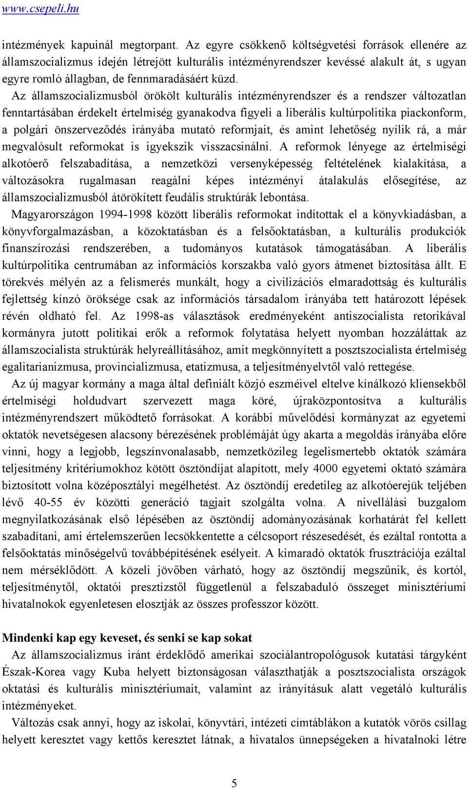 Az államszocializmusból örökölt kulturális intézményrendszer és a rendszer változatlan fenntartásában érdekelt értelmiség gyanakodva figyeli a liberális kultúrpolitika piackonform, a polgári