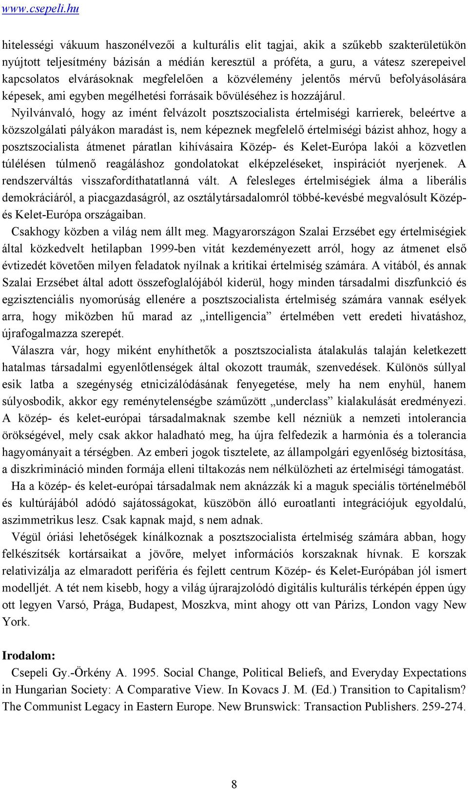 Nyilvánvaló, hogy az imént felvázolt posztszocialista értelmiségi karrierek, beleértve a közszolgálati pályákon maradást is, nem képeznek megfelelő értelmiségi bázist ahhoz, hogy a posztszocialista