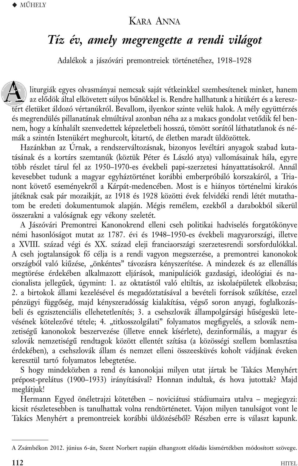 A mély együttérzés és megrendülés pillanatának elmúltával azonban néha az a makacs gondolat vetődik fel bennem, hogy a kínhalált szenvedettek képzeletbeli hosszú, tömött sorától láthatatlanok és