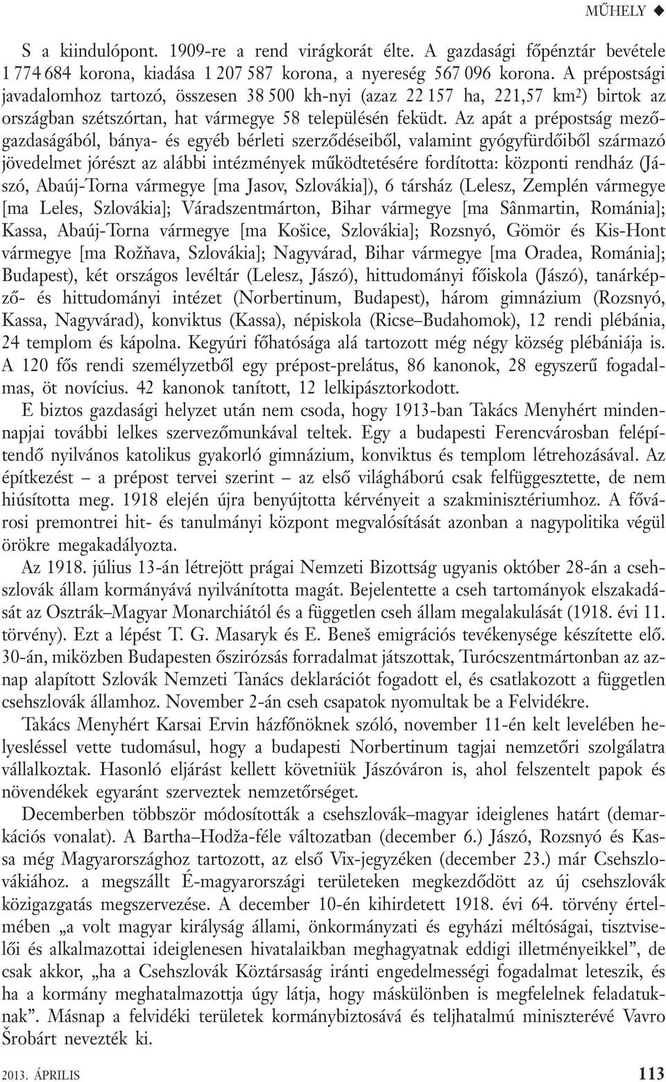 Az apát a prépostság mezőgazdaságából, bánya- és egyéb bérleti szerződéseiből, valamint gyógyfürdőiből származó jövedelmet jórészt az alábbi intézmények működtetésére fordította: központi rendház