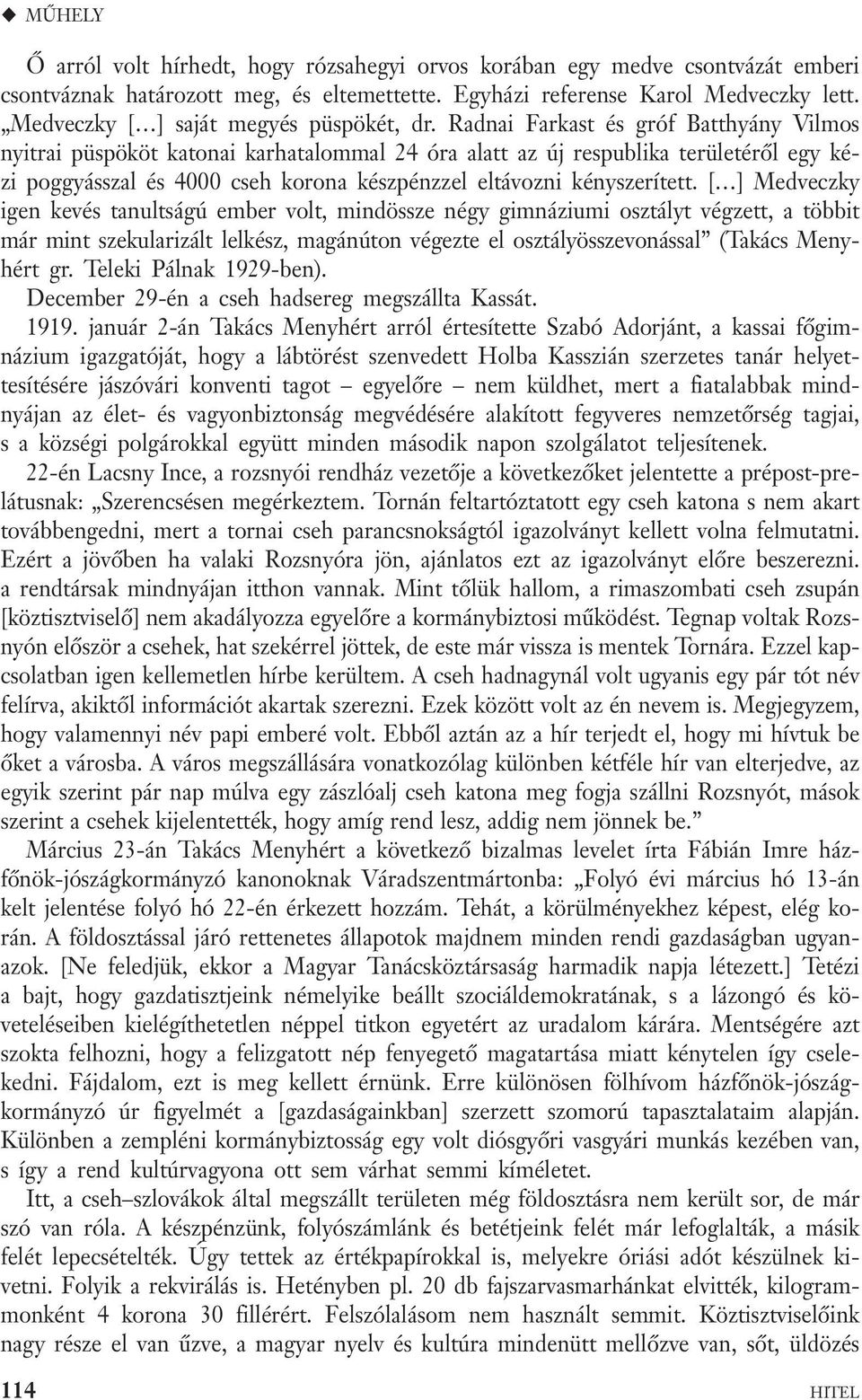 Radnai Farkast és gróf Batthyány Vilmos nyitrai püspököt katonai karhatalommal 24 óra alatt az új respublika területéről egy kézi poggyásszal és 4000 cseh korona készpénzzel eltávozni kényszerített.