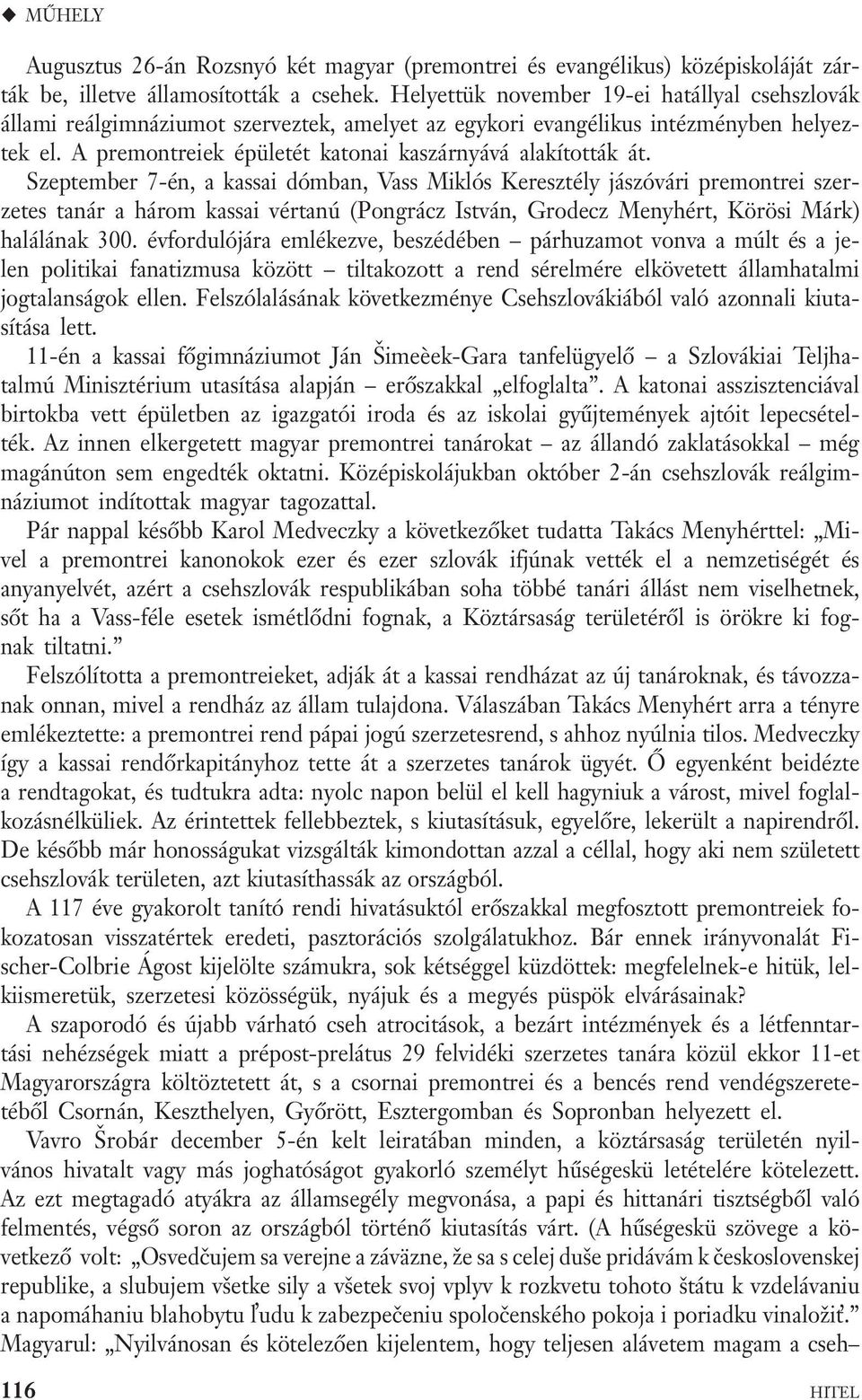 Szeptember 7-én, a kassai dómban, Vass Miklós Keresztély jászóvári premontrei szerzetes tanár a három kassai vértanú (Pongrácz István, Grodecz Menyhért, Körösi Márk) halálának 300.