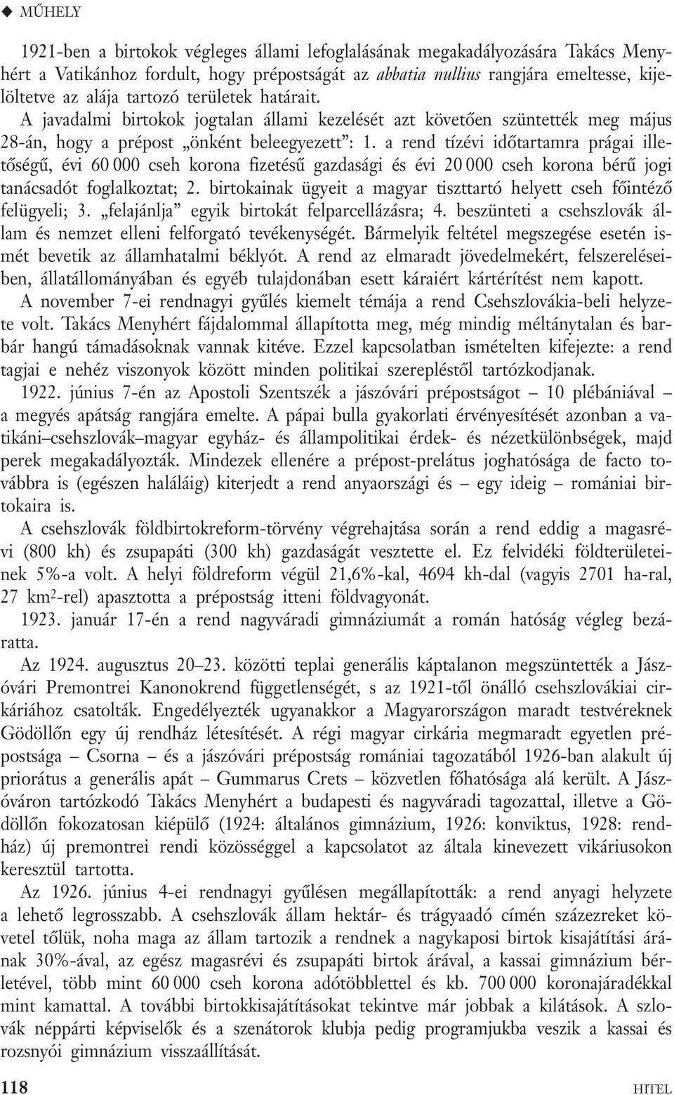 a rend tízévi időtartamra prágai illetőségű, évi 60 000 cseh korona fizetésű gazdasági és évi 20 000 cseh korona bérű jogi tanácsadót foglalkoztat; 2.