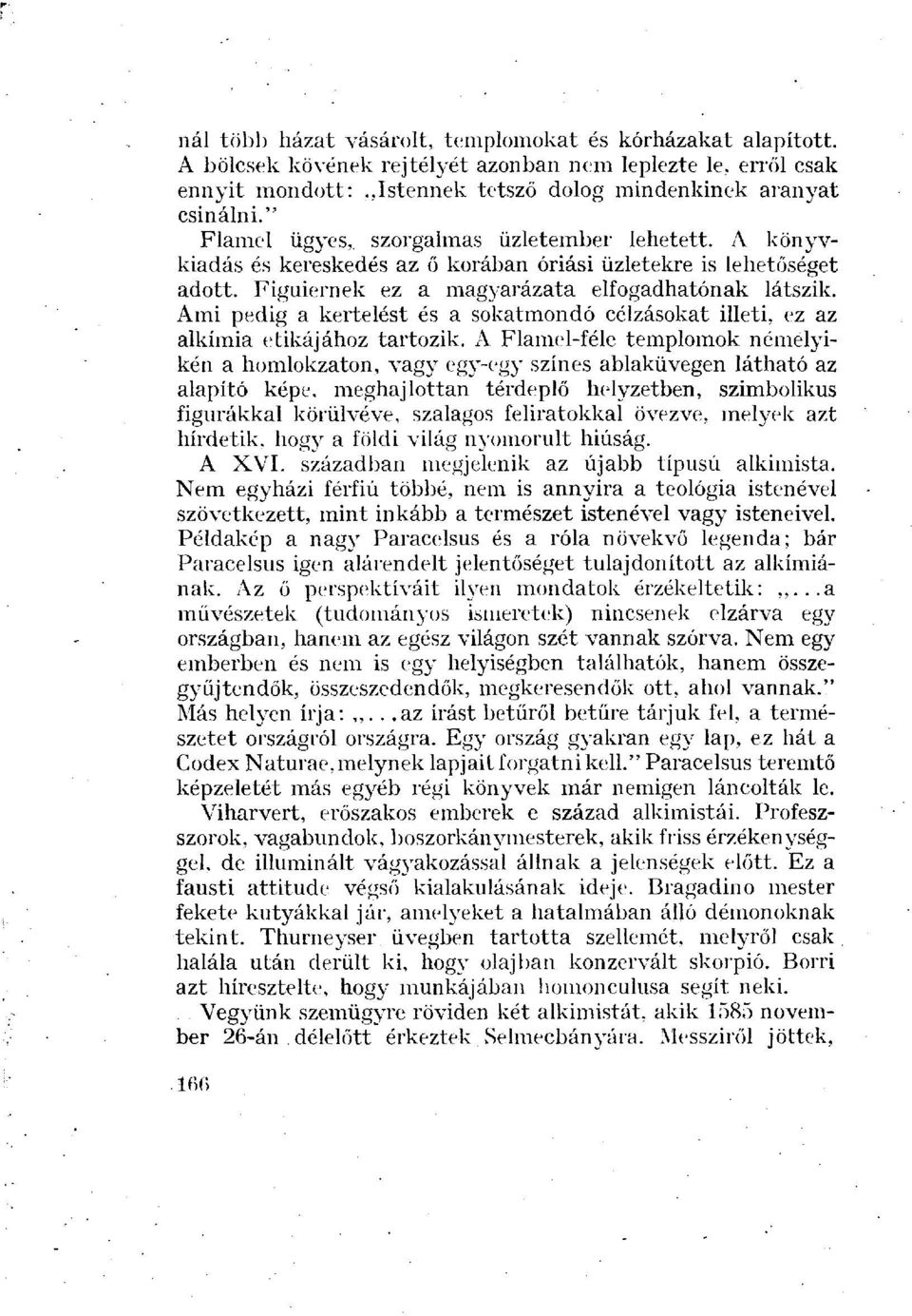 Ami pedig a kerté lést és a sokatmondó célzásokat illeti, ez az alkímia etikájához tartozik. A Flamel-féle templomok némelyikén a homlokzaton, vagy egy-egy színes ablaküvegen látható az alapító képe.