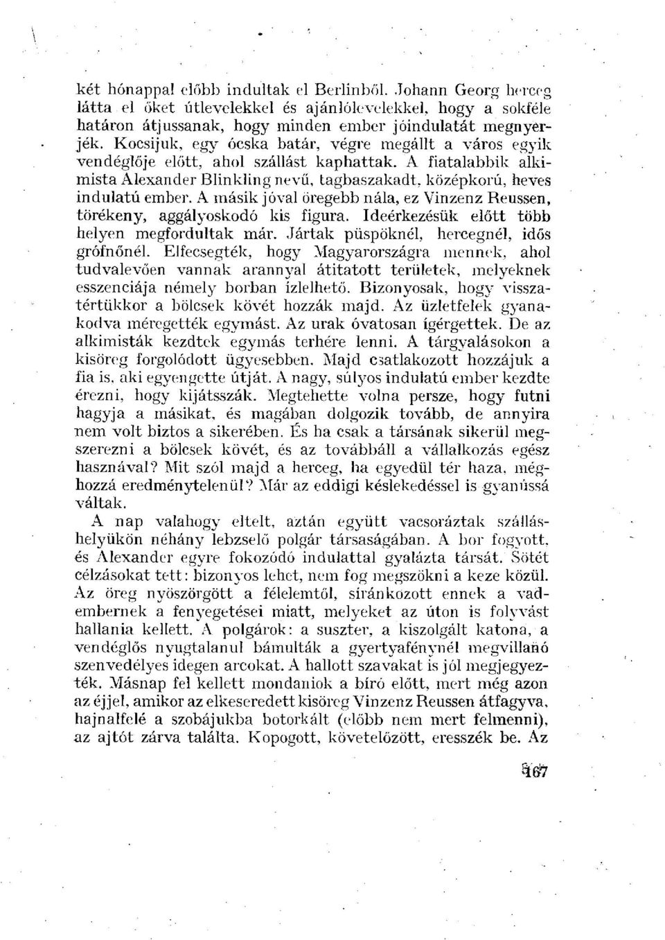 A másik jóval öregebb nála, ez Vinzenz Reussen, törékeny, aggályoskodó kis figura. Ideérkezésük előtt több helyen megfordultak már. Jártak püspöknél, hercegnél, idős grófnőnél.