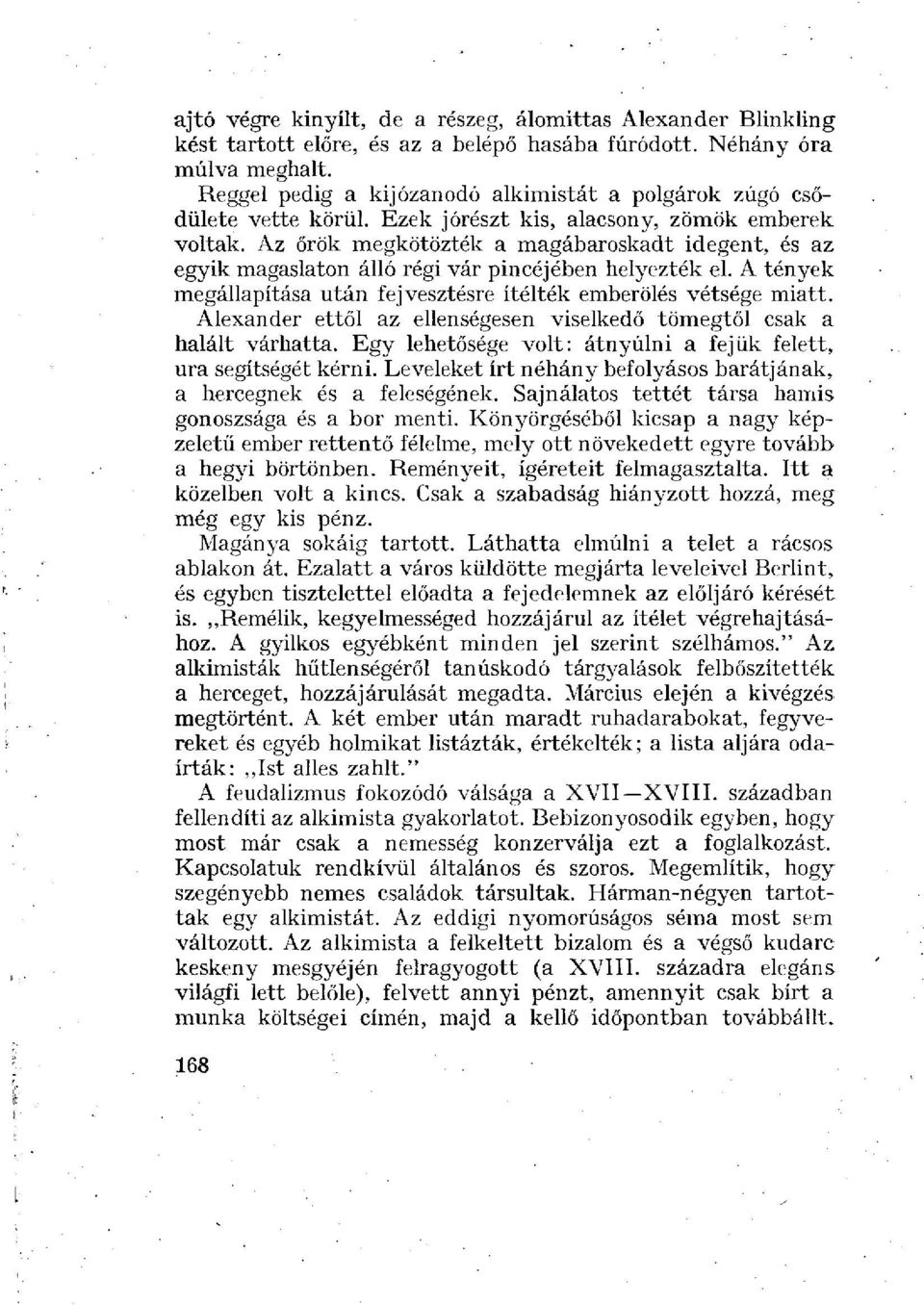 Az őrök megkötözték a magábaroskadt idegent, és az egyik magaslaton álló régi vár pincéjében helyezték el. A tények megállapítása után fej vesztésre ítélték emberölés vétsége miatt.