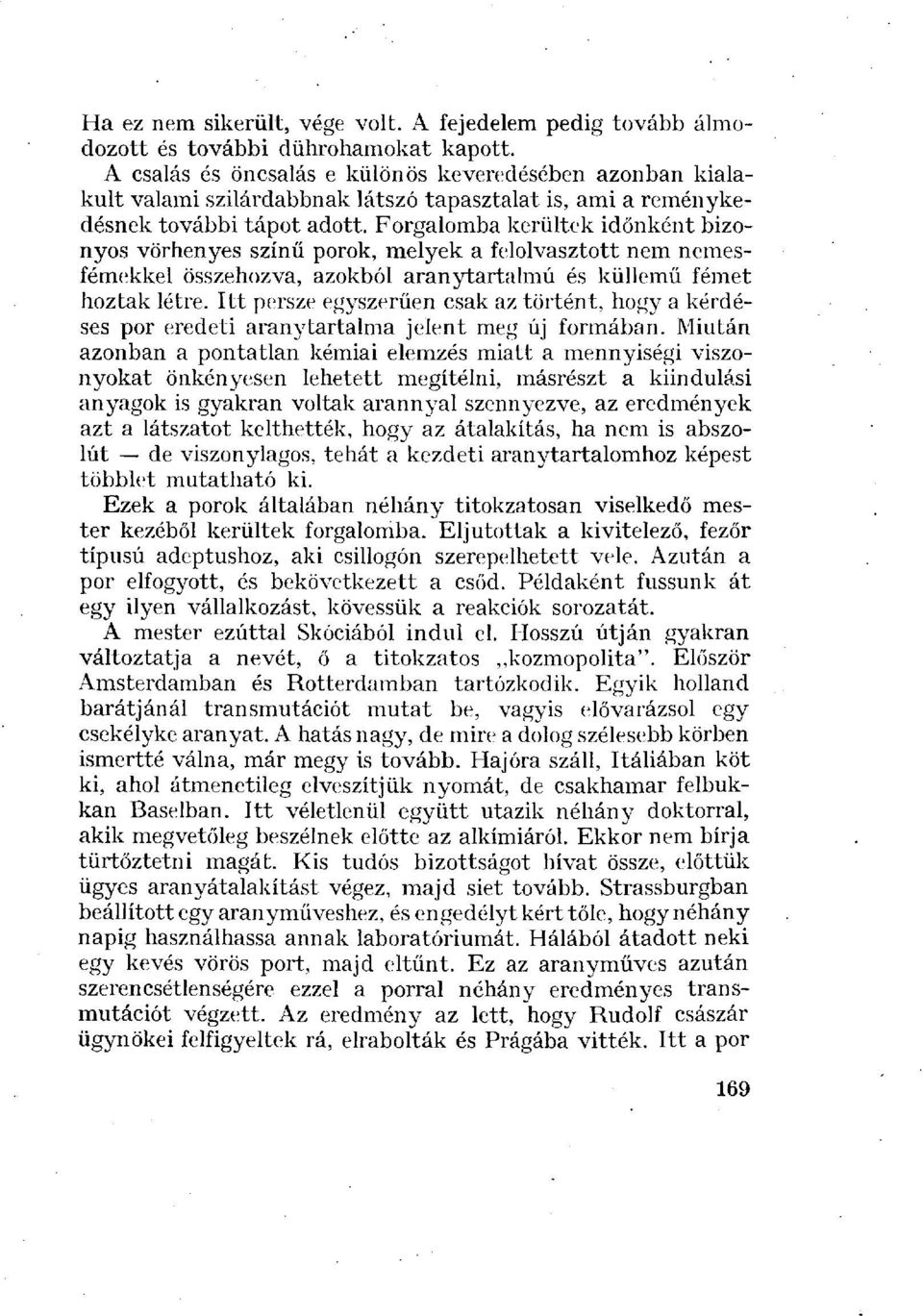 Forgalomba kerültek időnként bizonyos vörhenyes színű porok, melyek a felolvasztott nem nemesfémekkel összehozva, azokból aranytartalmú és küllemű fémet hoztak létre.