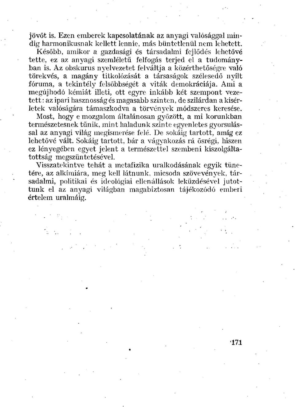 Az obskúrus nyelvezetet felváltja a közérthetőségre való törekvés, a magány titkolózását a társaságok szélesedő nyílt fóruma, a tekintély felsőbbségét a viták demokráciája.