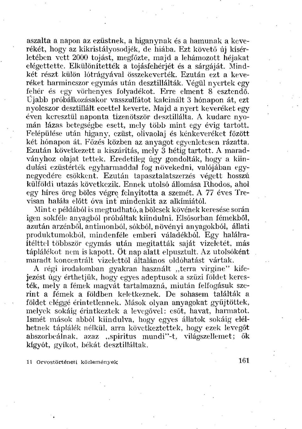 Végül nyertek egy fehér és egy vörhenyes folyadékot. Erre elment 8 esztendő. Újabb próbálkozásakor vasszulfátot kalcinált 3 hónapon át, ezt nyolcszor desztillált ecettel keverte.