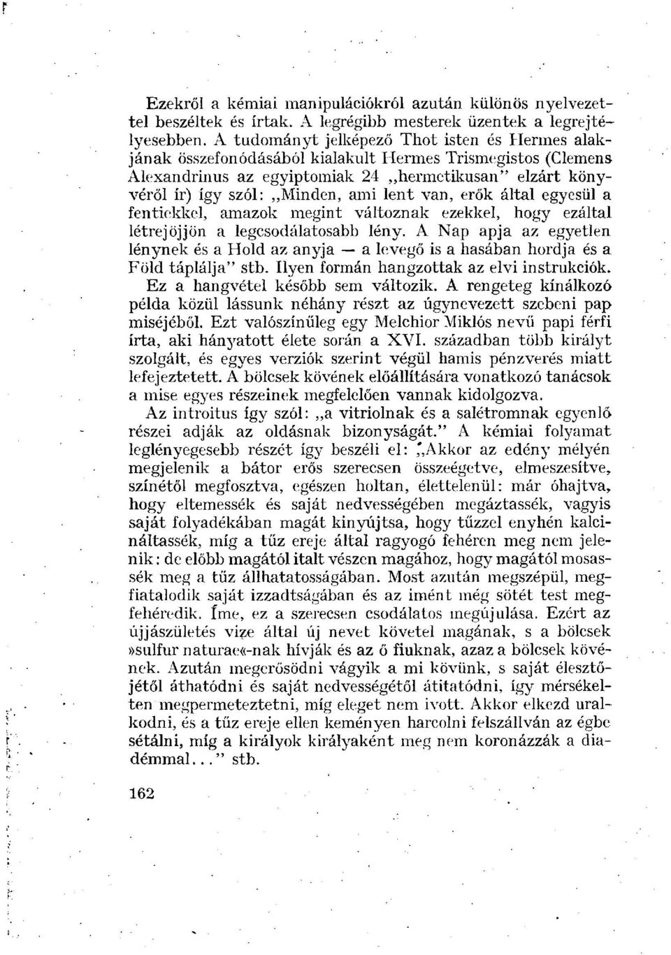 lent van, erők által egyesül a fentiekkel, amazok megint változnak ezekkel, hogy ezáltal létrejöjjön a legcsodálatosabb lény.