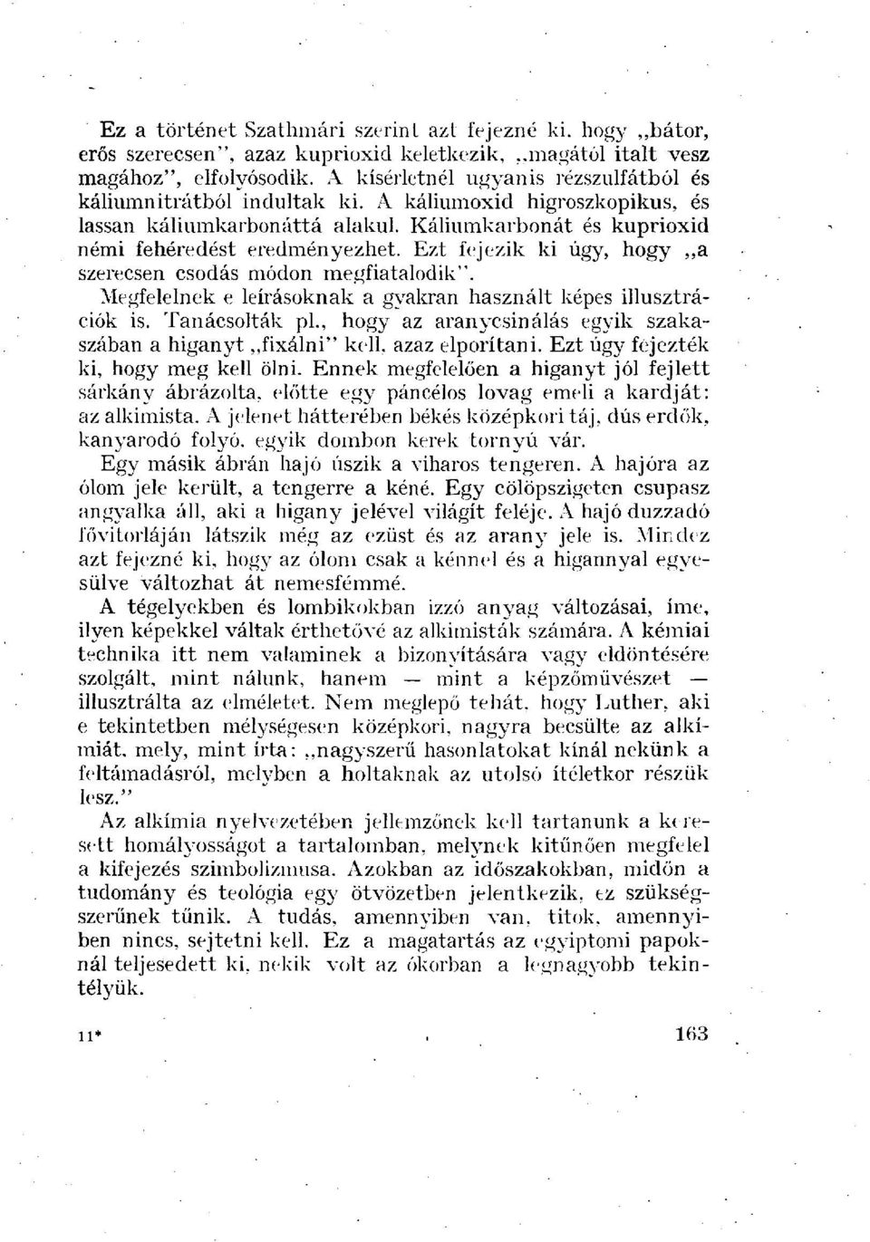 Ezt fejezik ki úgy, hogy a szerecsen csodás módon megfiatalodik". Megfelelnek e leírásoknak a gyakran használt képes illusztrációk is. Tanácsolták pl.