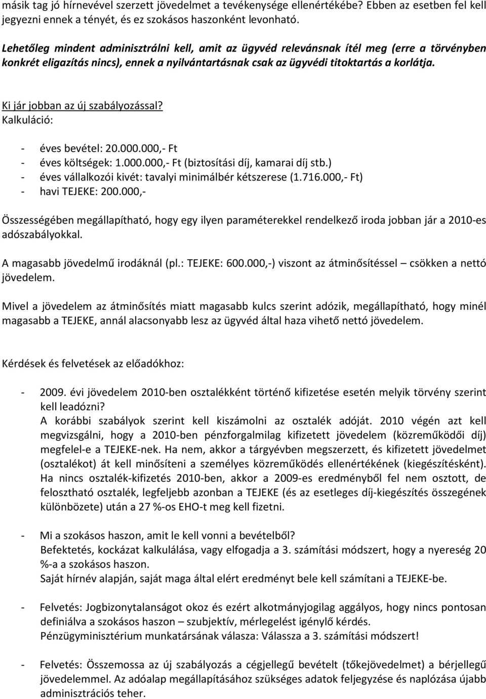 Ki jár jobban az új szabályozással? Kalkuláció: - éves bevétel: 20.000.000,- Ft - éves költségek: 1.000.000,- Ft (biztosítási díj, kamarai díj stb.