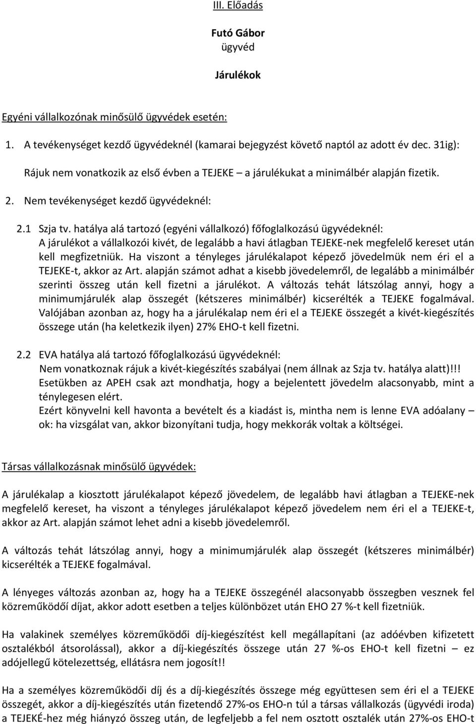 hatálya alá tartozó (egyéni vállalkozó) főfoglalkozású ügyvédeknél: A járulékot a vállalkozói kivét, de legalább a havi átlagban TEJEKE-nek megfelelő kereset után kell megfizetniük.