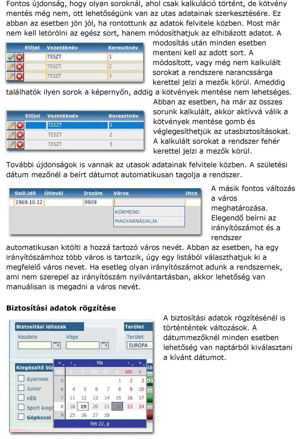 A modosítás után minden esetben menteni kell az adott sort. A módosított, vagy még nem kalkulált sorokat a rendszere narancssárga kerettel jelzi a mezők körül.