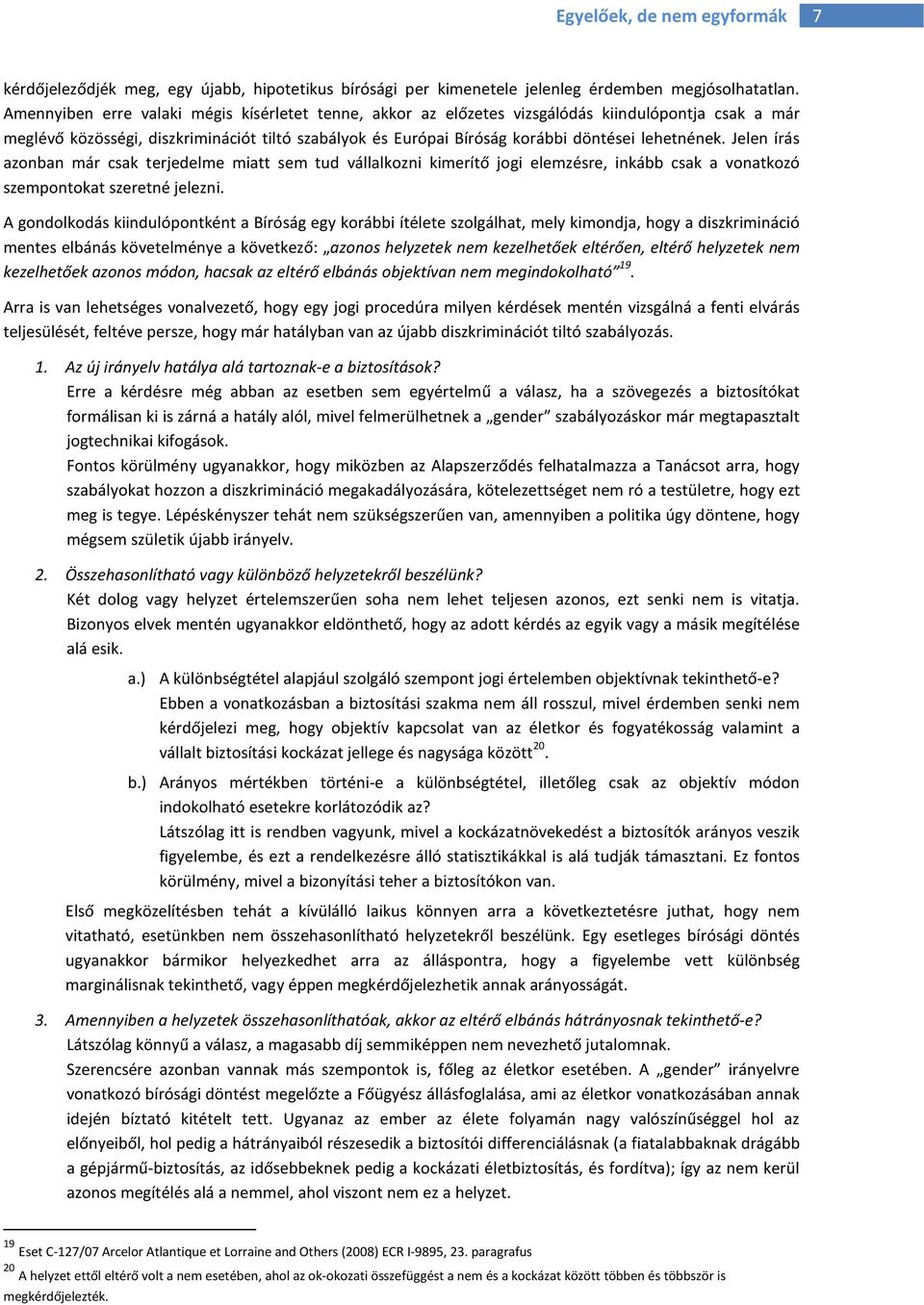 lehetnének. Jelen írás azonban már csak terjedelme miatt sem tud vállalkozni kimerítő jogi elemzésre, inkább csak a vonatkozó szempontokat szeretné jelezni.